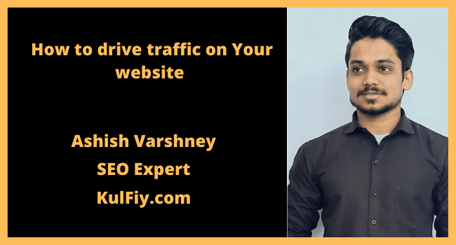 Ashish Varshney Founder of KulFiy speaks how to drive traffic on Your website 
