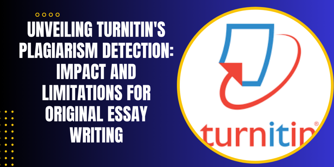 Unveiling Turnitin’s Plagiarism Detection: Impact and Limitations for Original Essay Writing