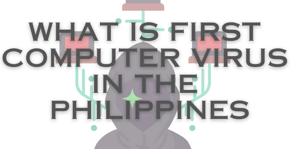 what is the First Computer Virus in the Philippines