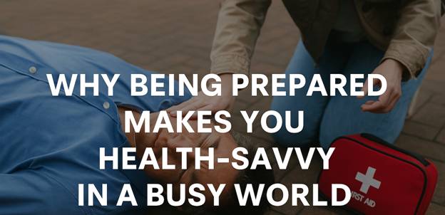 Why Being Prepared Makes You Health-Savvy in a Busy World