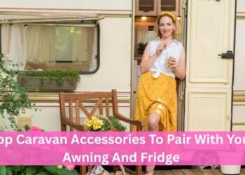 Top Caravan Accessories To Pair With Your Awning And Fridge