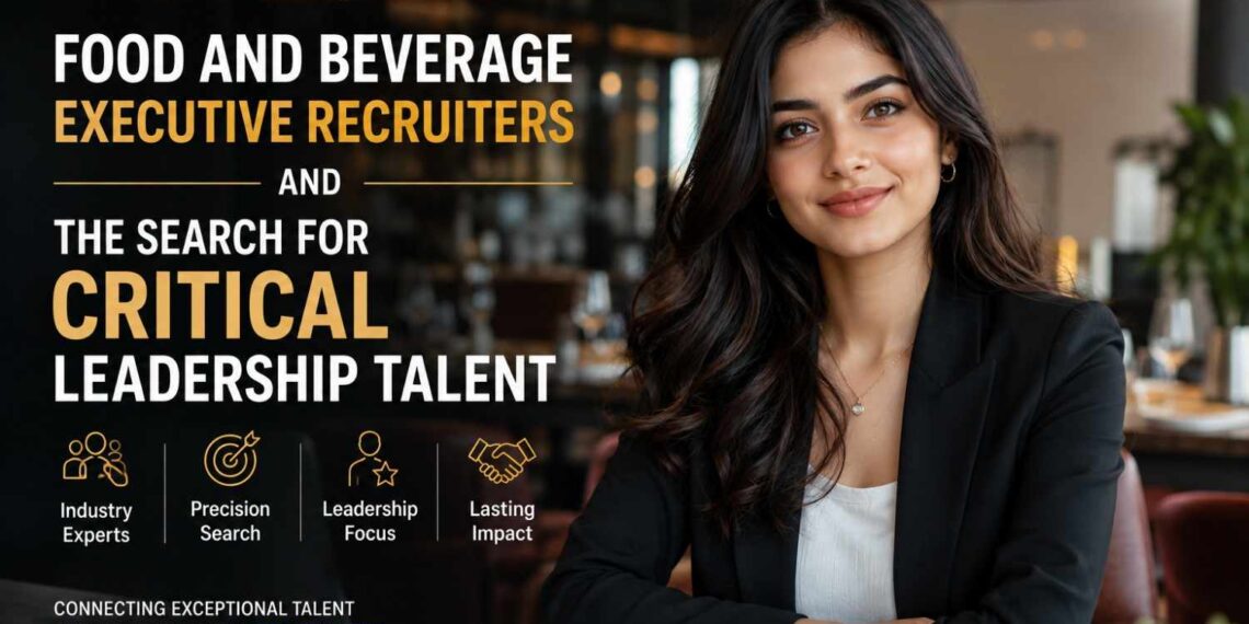 Food and Beverage Executive Recruiters and the Search for Critical Leadership Talent